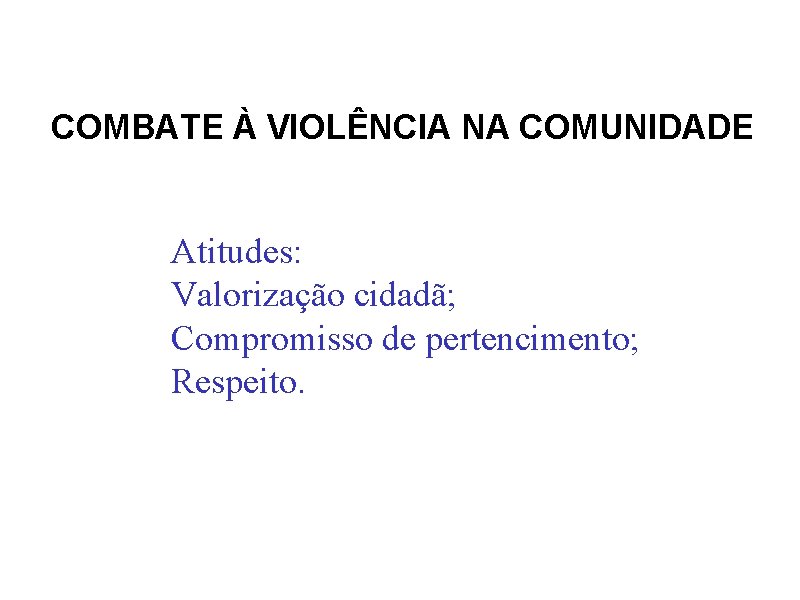 COMBATE À VIOLÊNCIA NA COMUNIDADE Atitudes: Valorização cidadã; Compromisso de pertencimento; Respeito. 