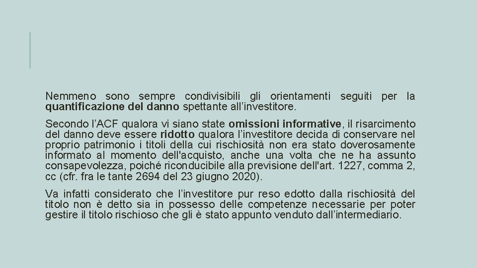 Nemmeno sono sempre condivisibili gli orientamenti seguiti per la quantificazione del danno spettante all’investitore.