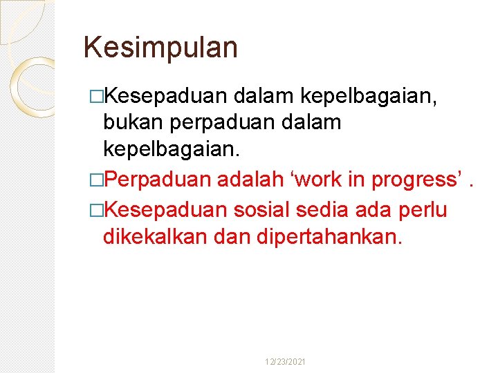 Kesimpulan �Kesepaduan dalam kepelbagaian, bukan perpaduan dalam kepelbagaian. �Perpaduan adalah ‘work in progress’. �Kesepaduan