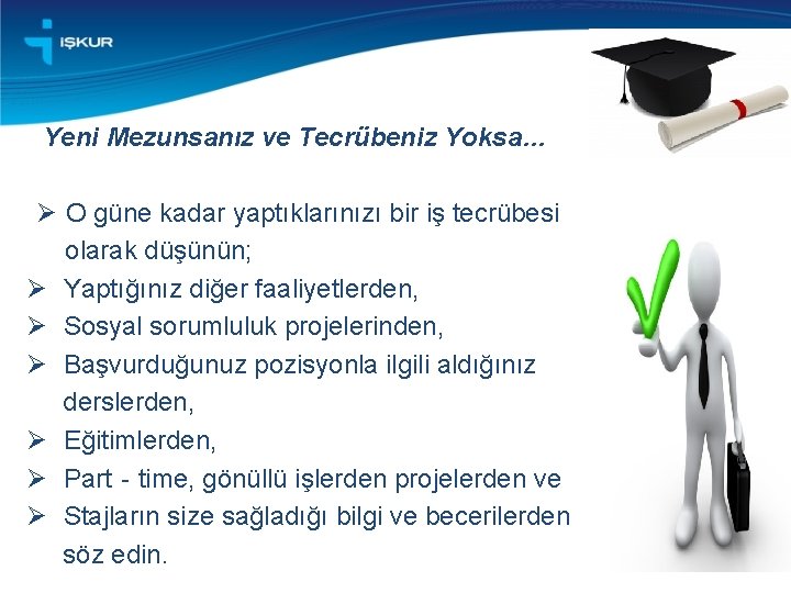 Yeni Mezunsanız ve Tecrübeniz Yoksa… Ø O güne kadar yaptıklarınızı bir iş tecrübesi olarak