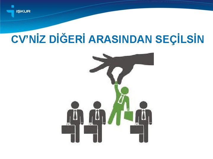 CV’NİZ DİĞERİ ARASINDAN SEÇİLSİN 