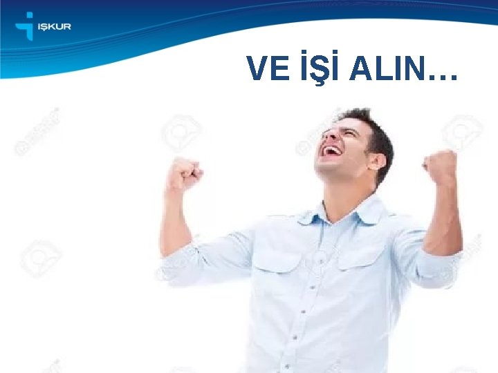 VE İŞİ ALIN… 