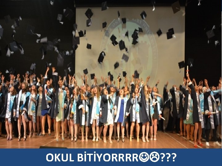 OKUL BİTİYORRRR ? ? ? 