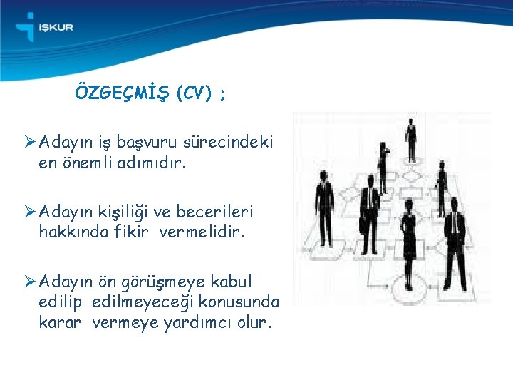 ÖZGEÇMİŞ (CV) ; Ø Adayın iş başvuru sürecindeki en önemli adımıdır. Ø Adayın kişiliği