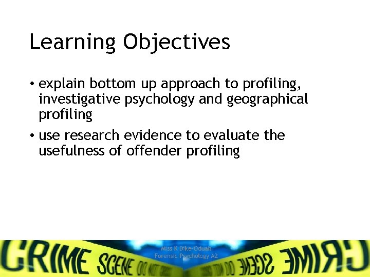 Learning Objectives • explain bottom up approach to profiling, investigative psychology and geographical profiling
