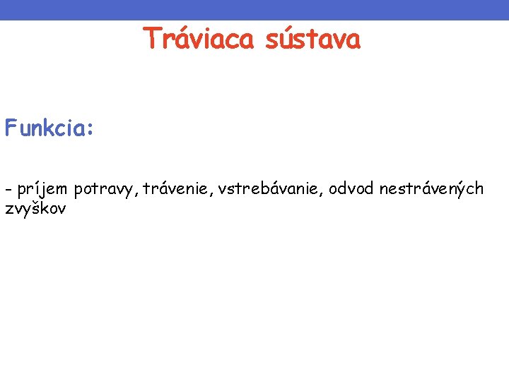 Tráviaca sústava Funkcia: - príjem potravy, trávenie, vstrebávanie, odvod nestrávených zvyškov 