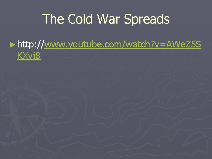 The Cold War Spreads ► http: //www. youtube. com/watch? v=AWe. Z 5 S KXvj