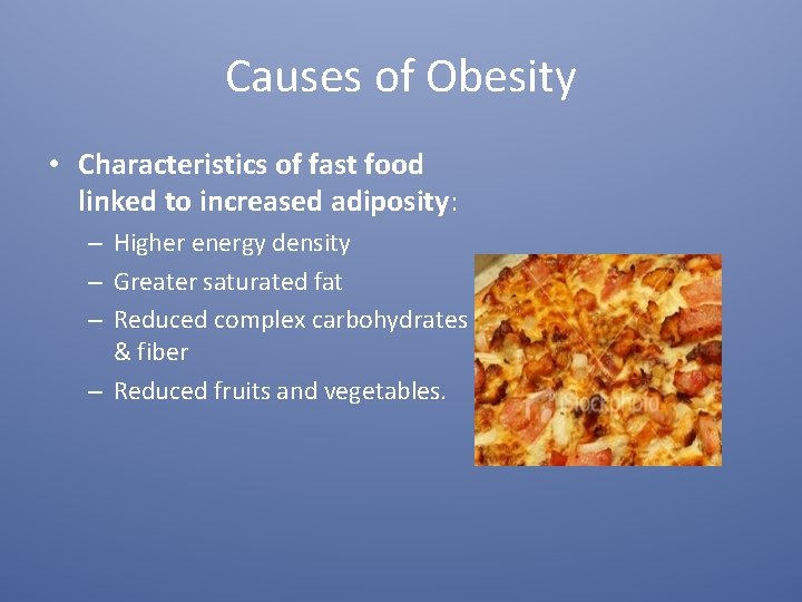 Causes of Obesity • Characteristics of fast food linked to increased adiposity: – Higher