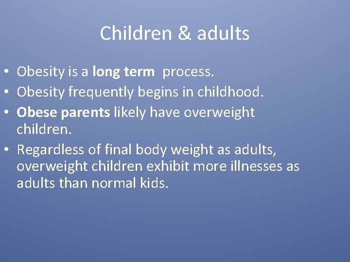 Children & adults • Obesity is a long term process. • Obesity frequently begins