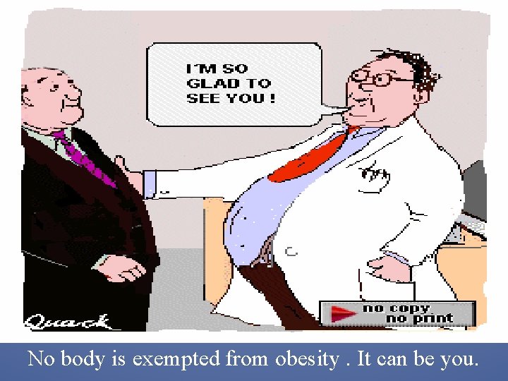 No body is exempted from obesity. It can be you. 