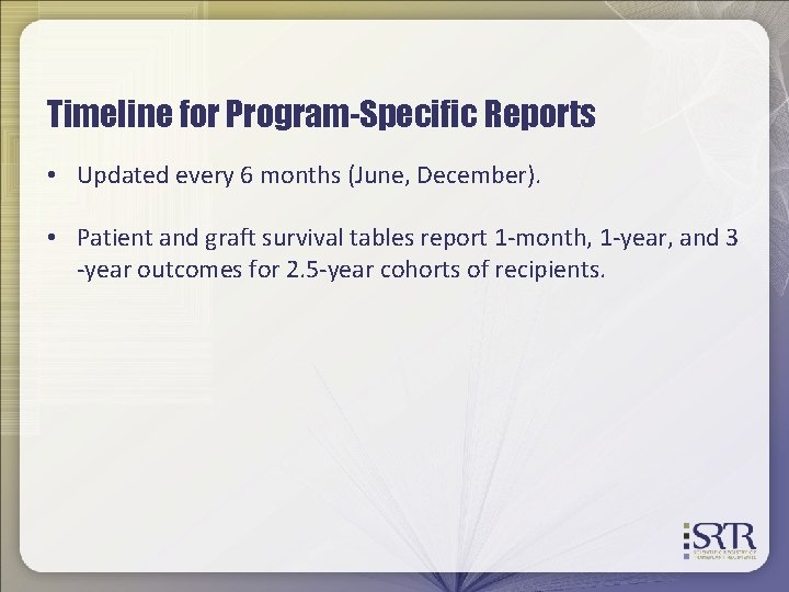 Timeline for Program-Specific Reports • Updated every 6 months (June, December). • Patient and
