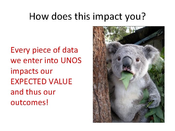 How does this impact you? Every piece of data we enter into UNOS impacts