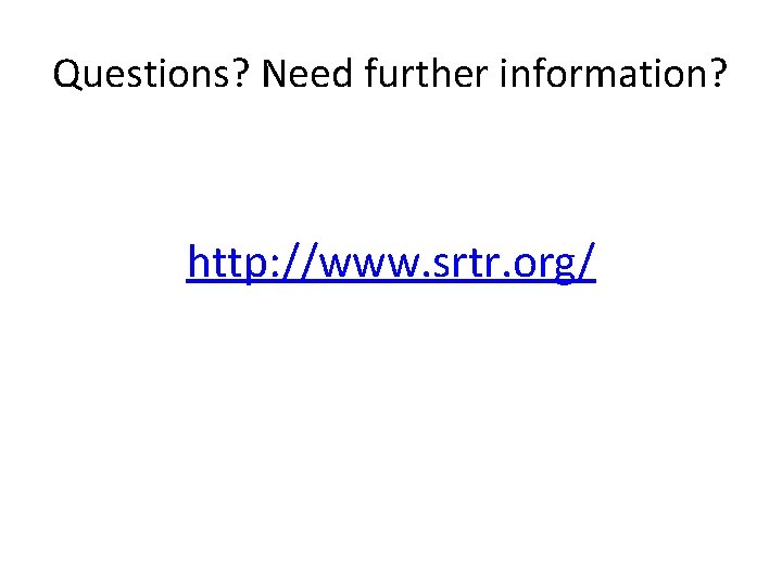 Questions? Need further information? http: //www. srtr. org/ 