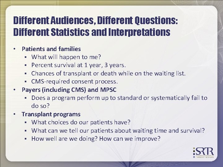 Different Audiences, Different Questions: Different Statistics and Interpretations • Patients and families § What