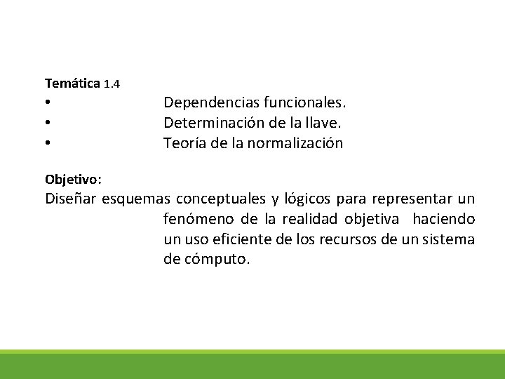 Temática 1. 4 • • • Objetivo: Dependencias funcionales. Determinación de la llave. Teoría