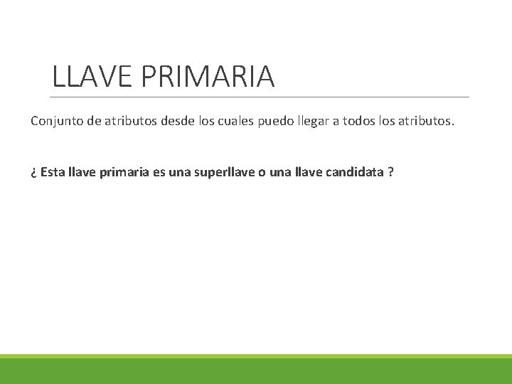 LLAVE PRIMARIA Conjunto de atributos desde los cuales puedo llegar a todos los atributos.