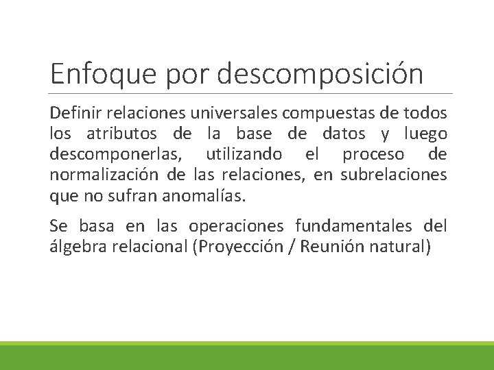 Enfoque por descomposición Definir relaciones universales compuestas de todos los atributos de la base