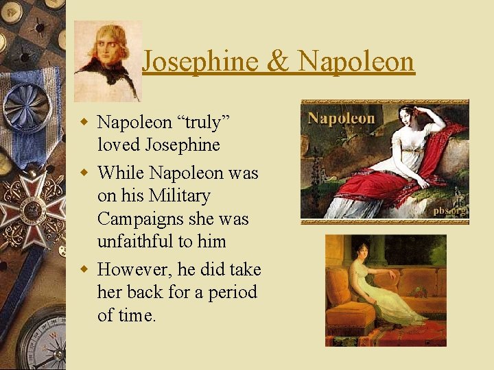 Josephine & Napoleon w Napoleon “truly” loved Josephine w While Napoleon was on his
