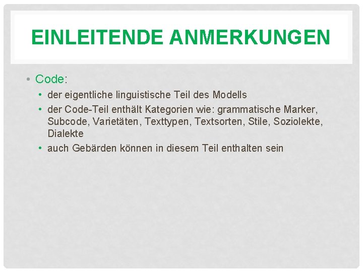 EINLEITENDE ANMERKUNGEN • Code: • der eigentliche linguistische Teil des Modells • der Code-Teil