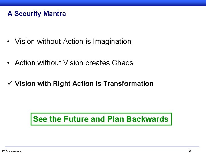 A Security Mantra • Vision without Action is Imagination • Action without Vision creates
