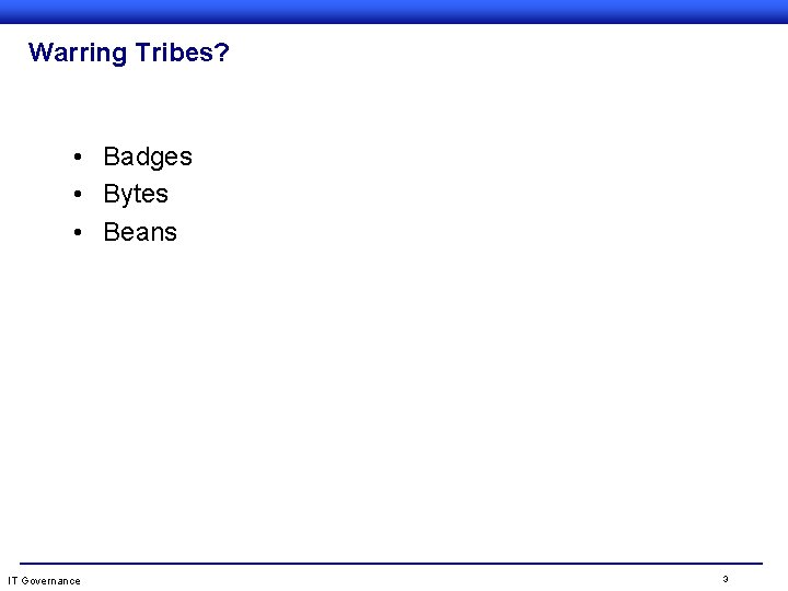 Warring Tribes? • Badges • Bytes • Beans IT Governance 3 