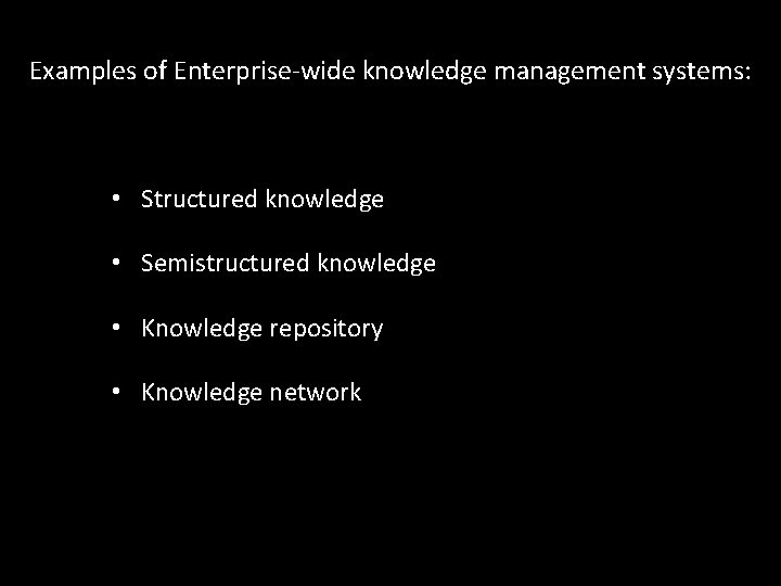 Examples of Enterprise-wide knowledge management systems: • Structured knowledge • Semistructured knowledge • Knowledge Examples of Enterprise-wide knowledge management systems: • Structured knowledge • Semistructured knowledge • Knowledge