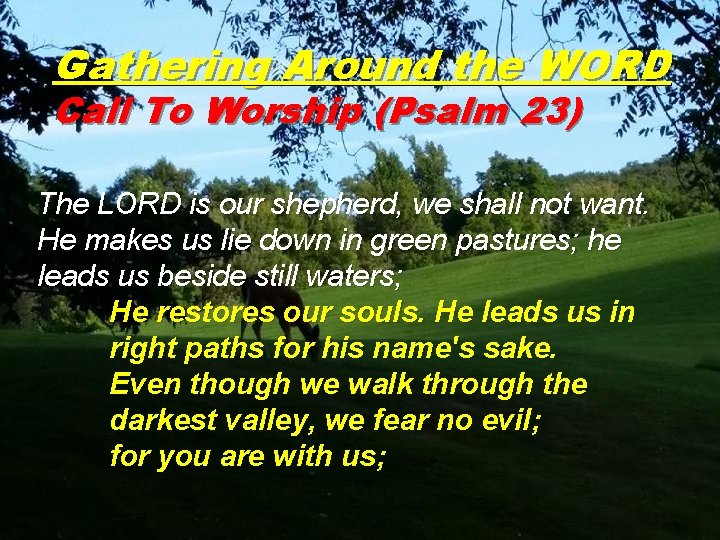 Gathering Around the WORD Call To Worship (Psalm 23) The LORD is our shepherd,
