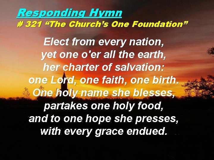 Responding Hymn # 321 “The Church’s One Foundation” Elect from every nation, yet one
