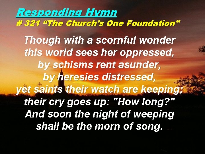 Responding Hymn # 321 “The Church’s One Foundation” Though with a scornful wonder this