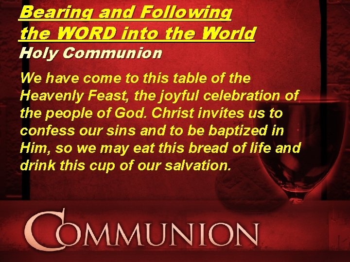 Bearing and Following the WORD into the World Holy Communion We have come to