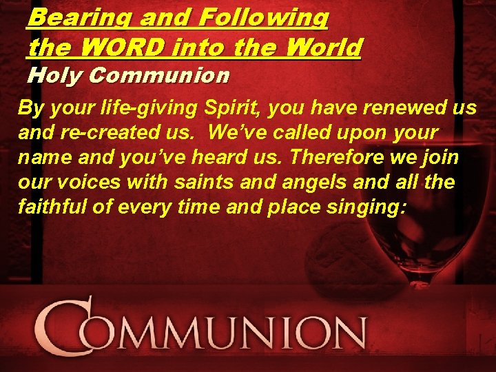 Bearing and Following the WORD into the World Holy Communion By your life-giving Spirit,