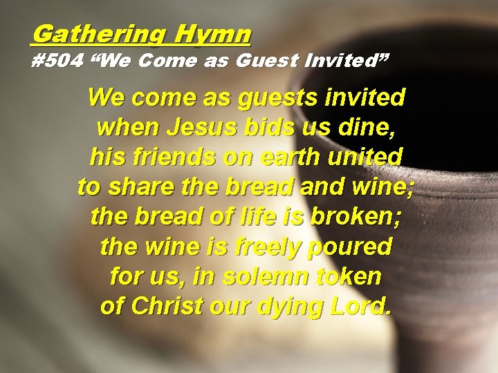 Gathering Hymn #504 “We Come as Guest Invited” We come as guests invited when