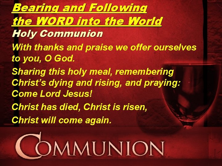 Bearing and Following the WORD into the World Holy Communion With thanks and praise