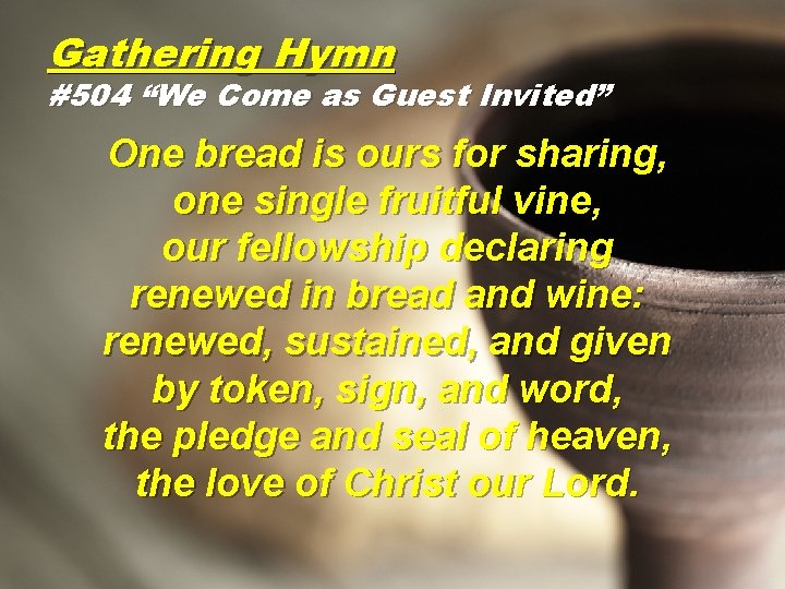 Gathering Hymn #504 “We Come as Guest Invited” One bread is ours for sharing,