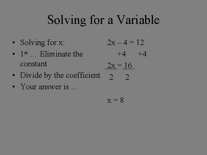 Solving for a Variable • Solving for x: 2 x – 4 = 12