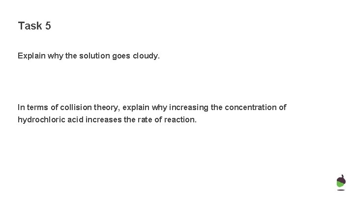 Task 5 Explain why the solution goes cloudy. In terms of collision theory, explain