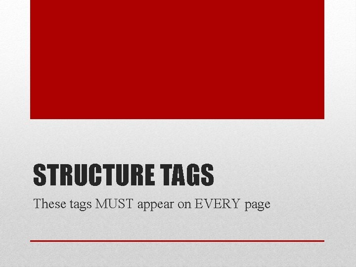 STRUCTURE TAGS These tags MUST appear on EVERY page 