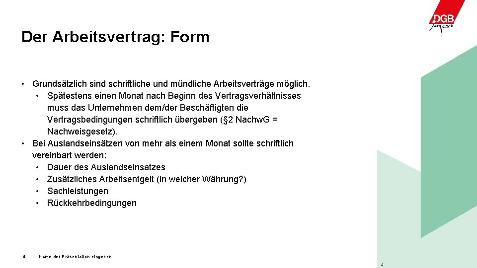 Der Arbeitsvertrag: Form • Grundsätzlich sind schriftliche und mündliche Arbeitsverträge möglich. • Spätestens einen