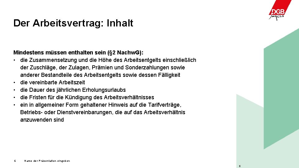 Der Arbeitsvertrag: Inhalt Mindestens müssen enthalten sein (§ 2 Nachw. G): • die Zusammensetzung