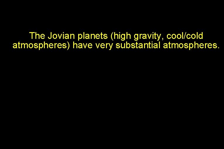 The Jovian planets (high gravity, cool/cold atmospheres) have very substantial atmospheres. ● 