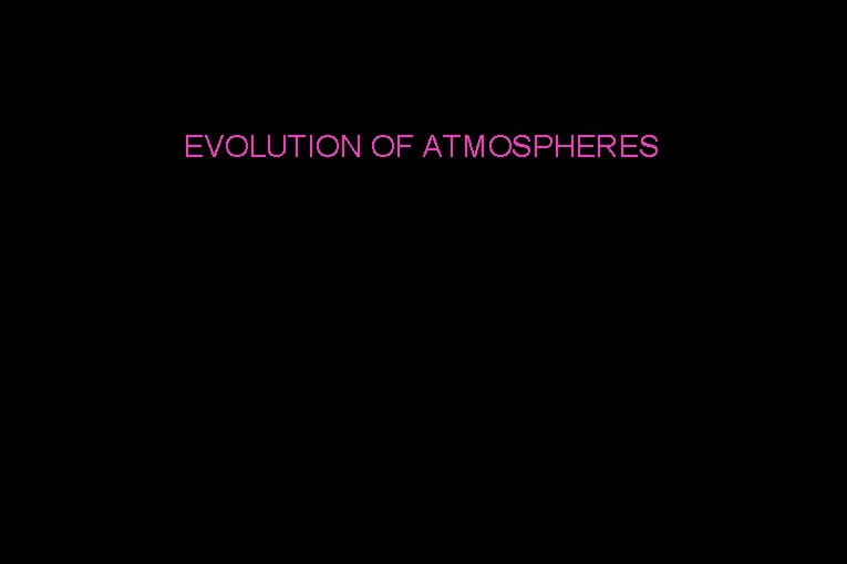 EVOLUTION OF ATMOSPHERES 
