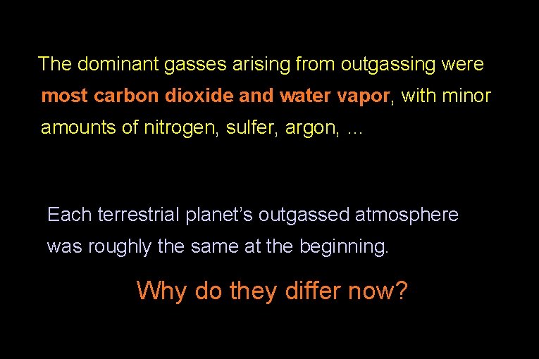 The dominant gasses arising from outgassing were most carbon dioxide and water vapor, with