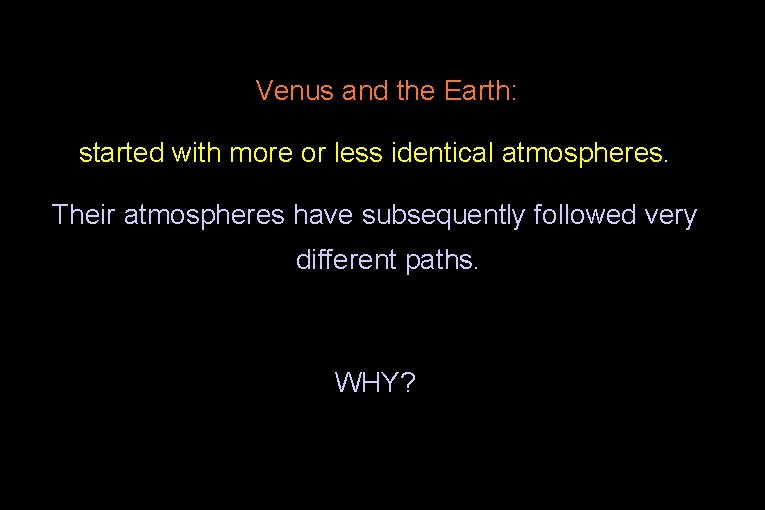 Venus and the Earth: started with more or less identical atmospheres. Their atmospheres have