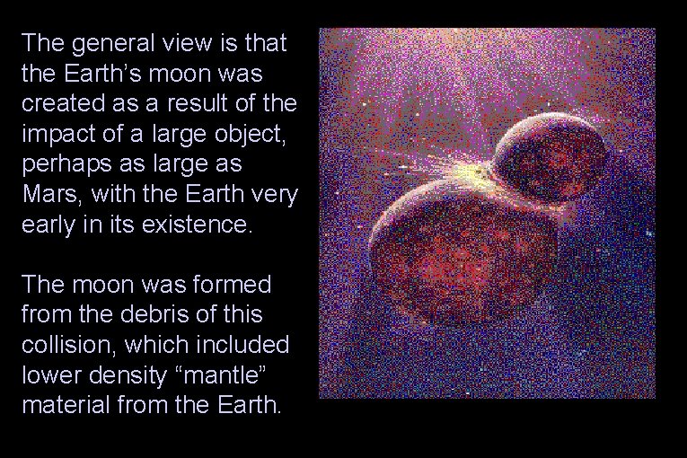 The general view is that the Earth’s moon was created as a result of