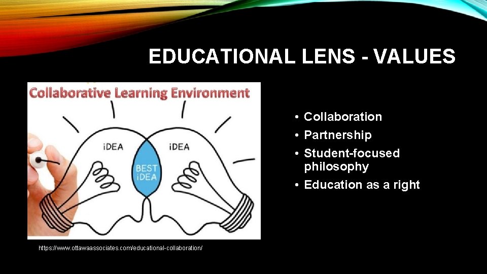 EDUCATIONAL LENS - VALUES • Collaboration • Partnership • Student-focused philosophy • Education as