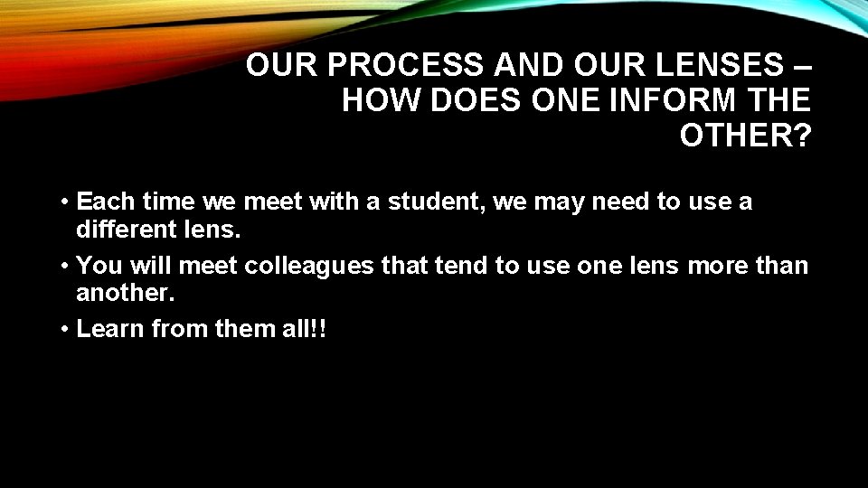 OUR PROCESS AND OUR LENSES – HOW DOES ONE INFORM THE OTHER? • Each