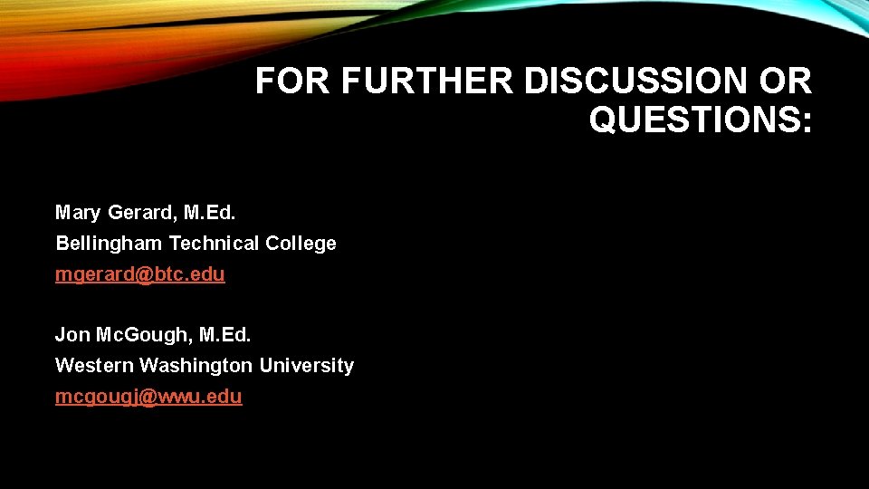 FOR FURTHER DISCUSSION OR QUESTIONS: Mary Gerard, M. Ed. Bellingham Technical College mgerard@btc. edu