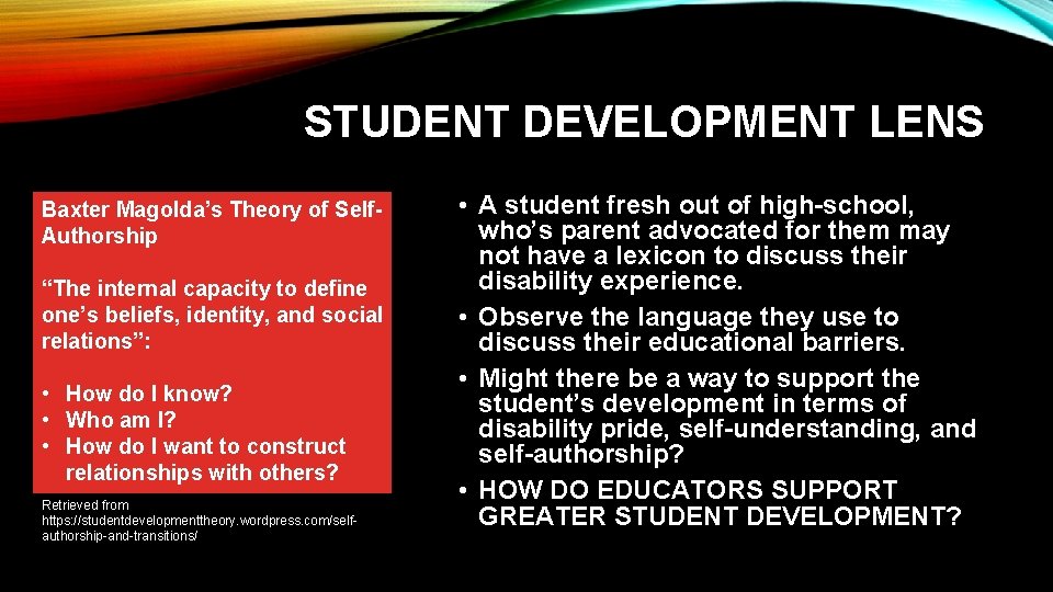 STUDENT DEVELOPMENT LENS Baxter Magolda’s Theory of Self. Authorship “The internal capacity to define