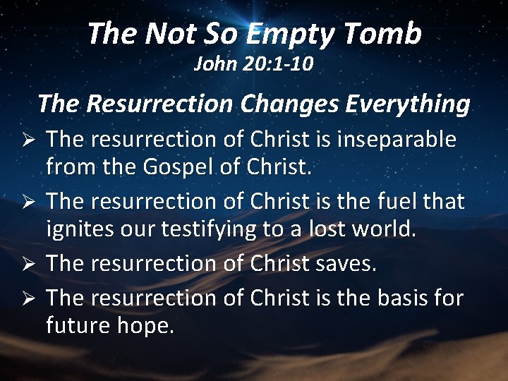 The Not So Empty Tomb John 20: 1 -10 The Resurrection Changes Everything The