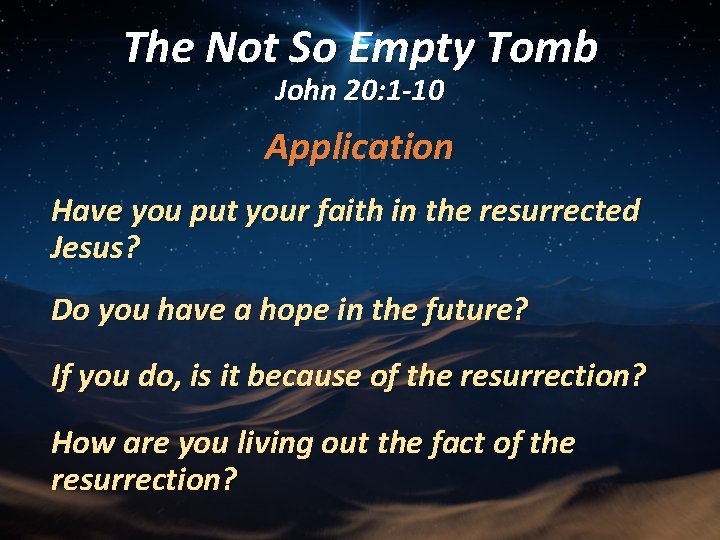 The Not So Empty Tomb John 20: 1 -10 Application Have you put your